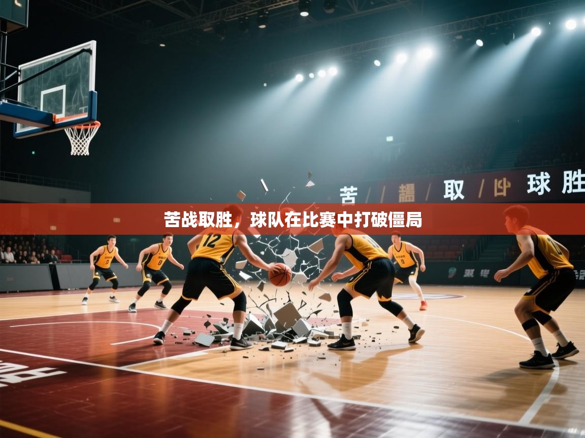 苦战取胜,球队在比赛中打破僵局 苦战取胜,球队在比赛中打破僵局