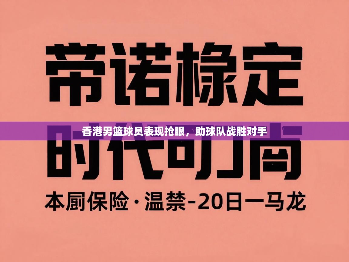 香港男篮球员表现抢眼,助球队战胜对手 香港男篮球员表现抢眼,助球队战胜对手