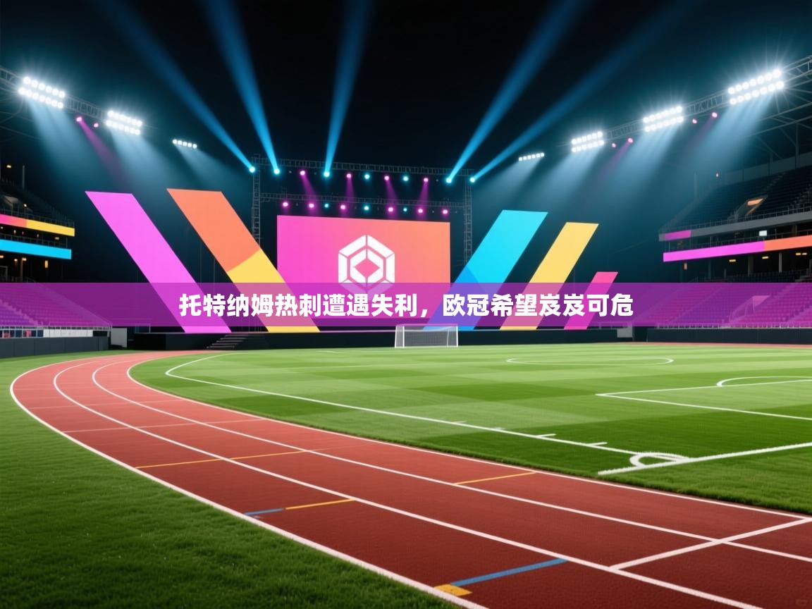 托特纳姆热刺遭遇失利，欧冠希望岌岌可危